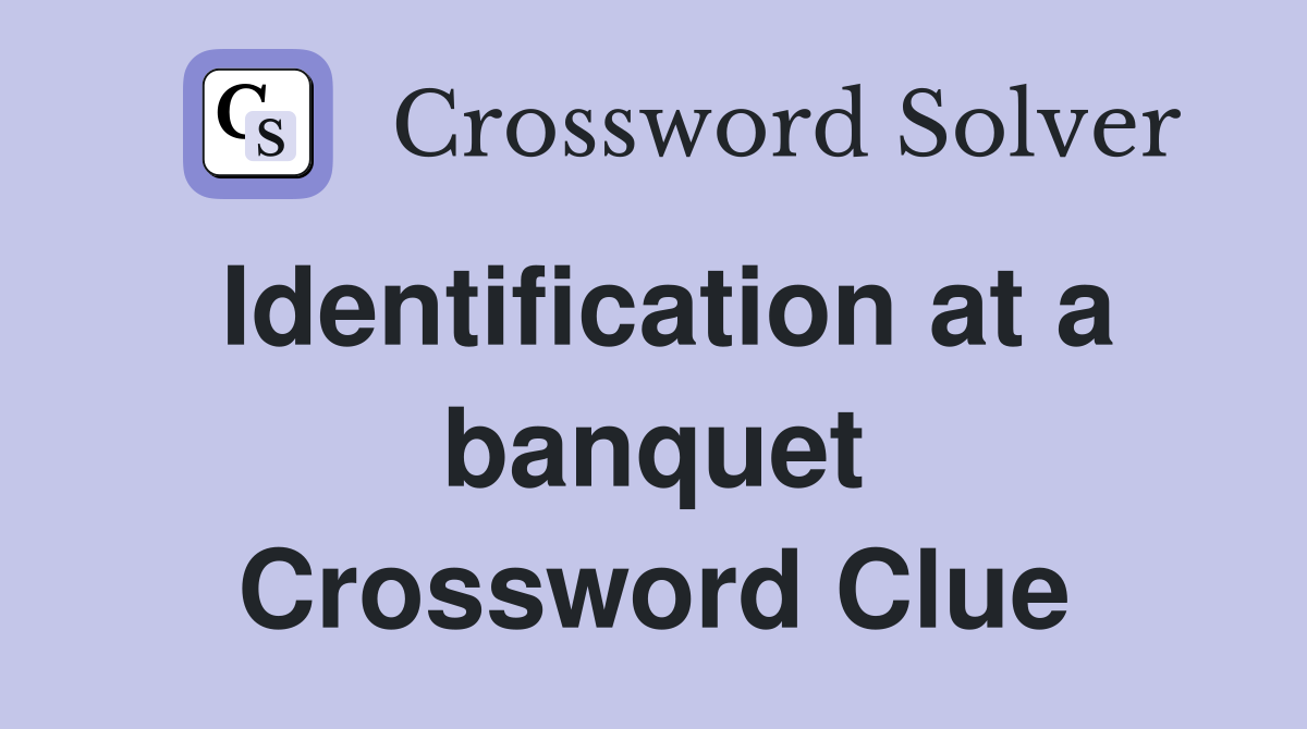Identification at a banquet Crossword Clue
