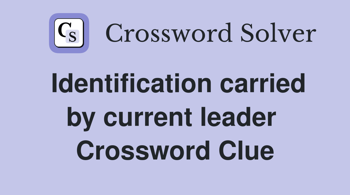 Identification carried by current leader  Crossword Clue