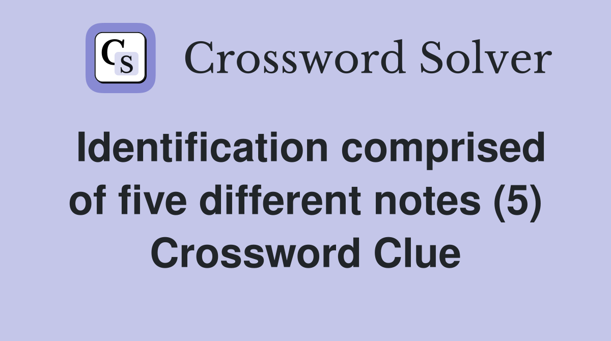Identification comprised of five different notes (5) Crossword Clue