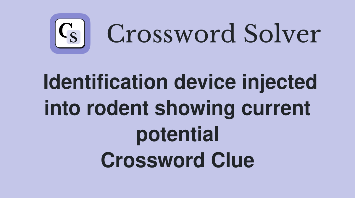 Identification device injected into rodent showing current potential Crossword Clue