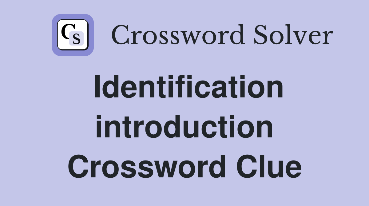 Identification introduction Crossword Clue