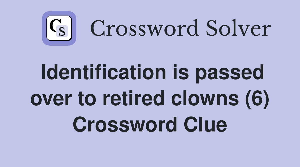 Identification is passed over to retired clowns (6) Crossword Clue