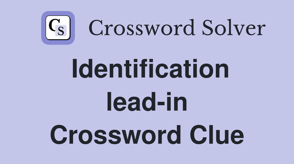 Identification lead-in Crossword Clue