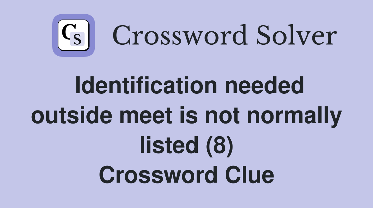 Identification needed outside meet is not normally listed (8) Crossword Clue