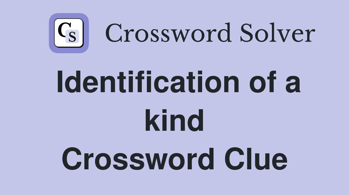 Identification of a kind Crossword Clue