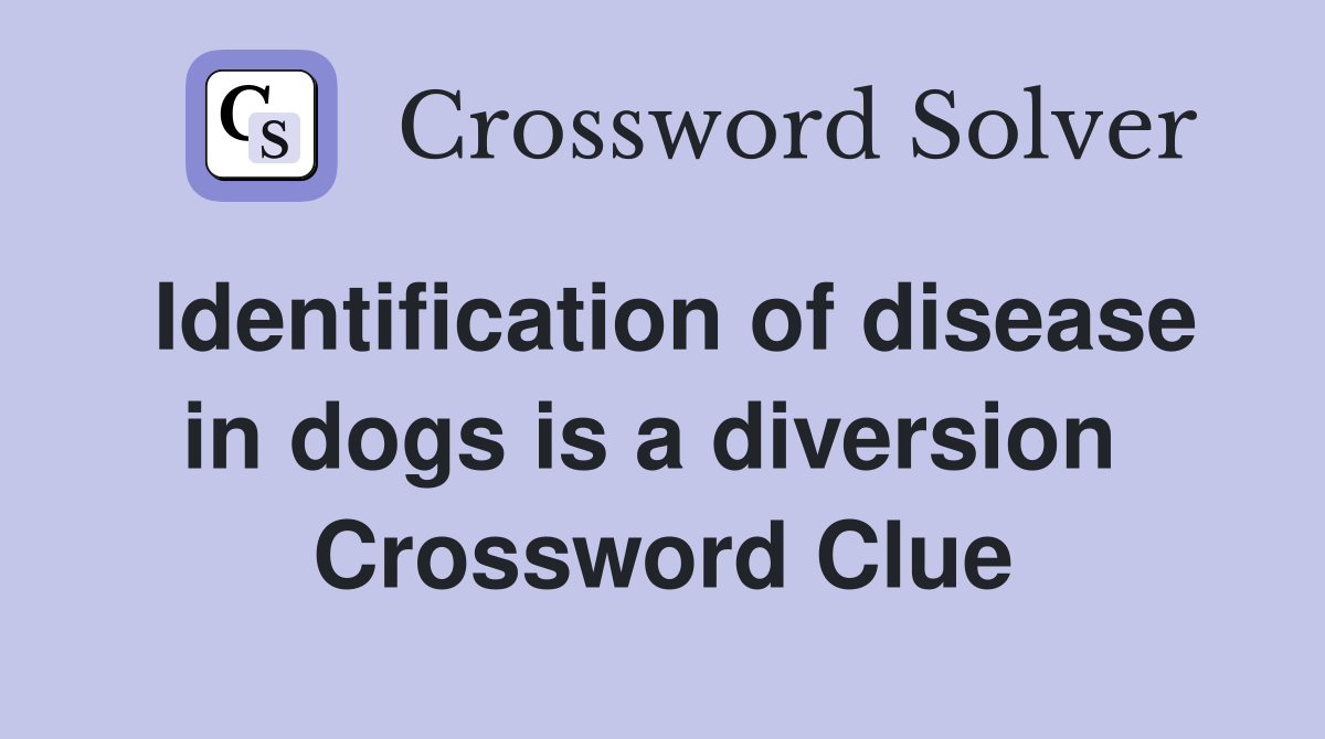 Identification of disease in dogs is a diversion  Crossword Clue
