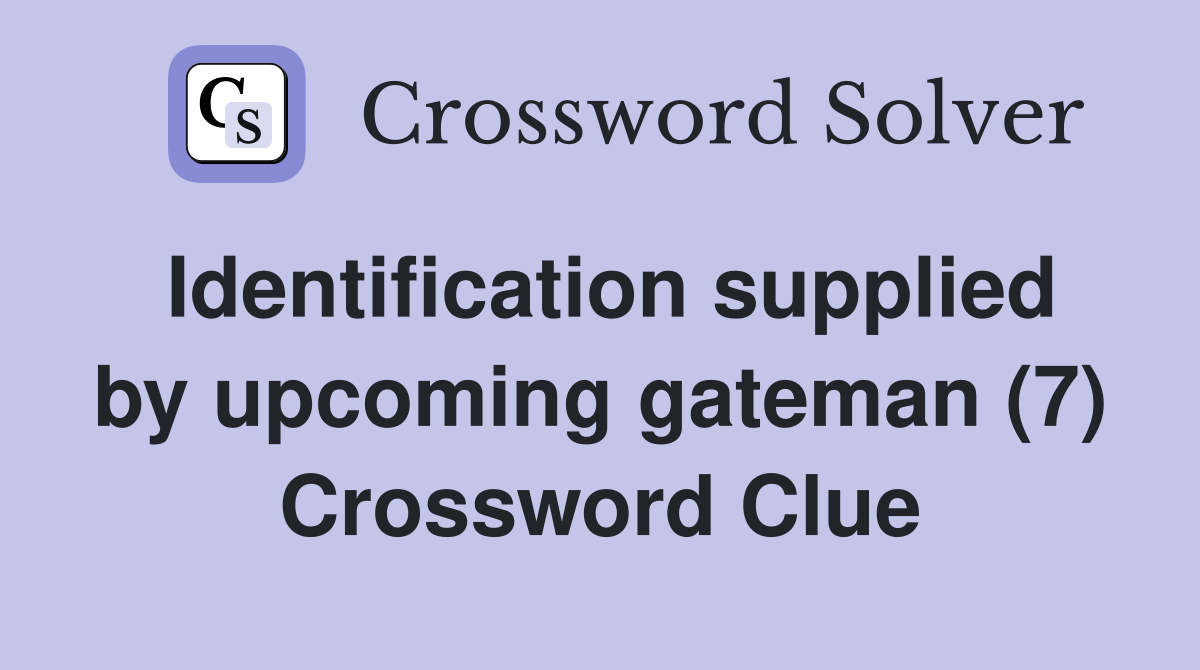 Identification supplied by upcoming gateman (7) Crossword Clue