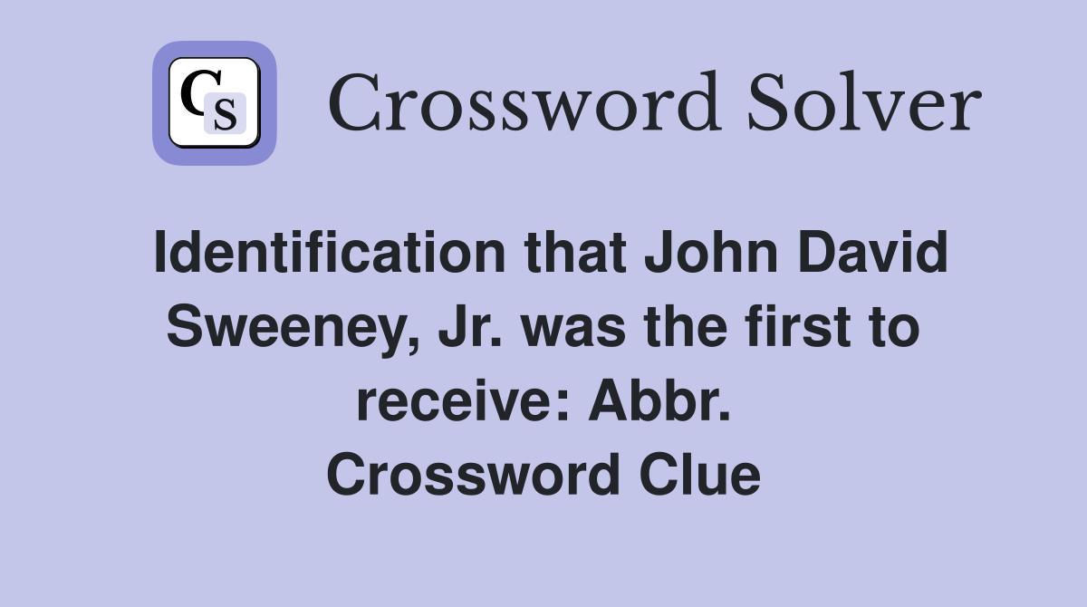 Identification that John David Sweeney, Jr. was the first to receive: Abbr. Crossword Clue
