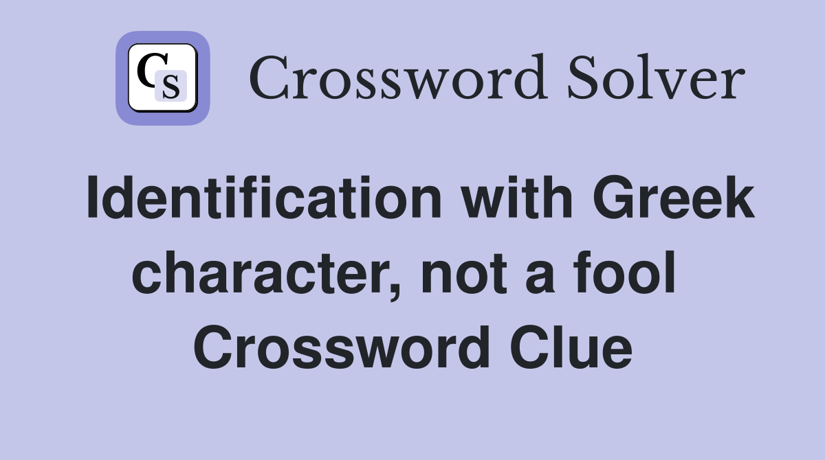 Identification with Greek character, not a fool  Crossword Clue