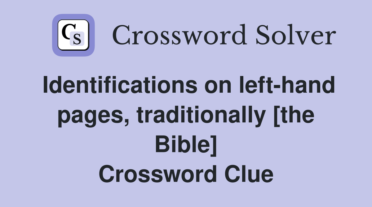 Identifications on left-hand pages, traditionally [the Bible] Crossword Clue