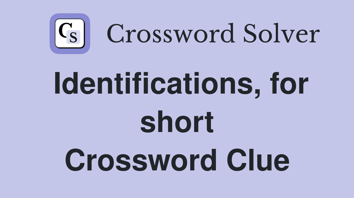 Identifications, for short Crossword Clue