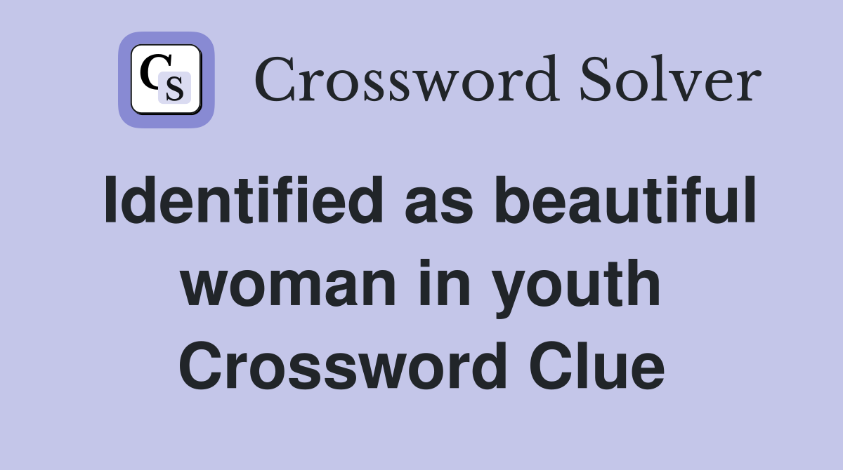Identified as beautiful woman in youth Crossword Clue