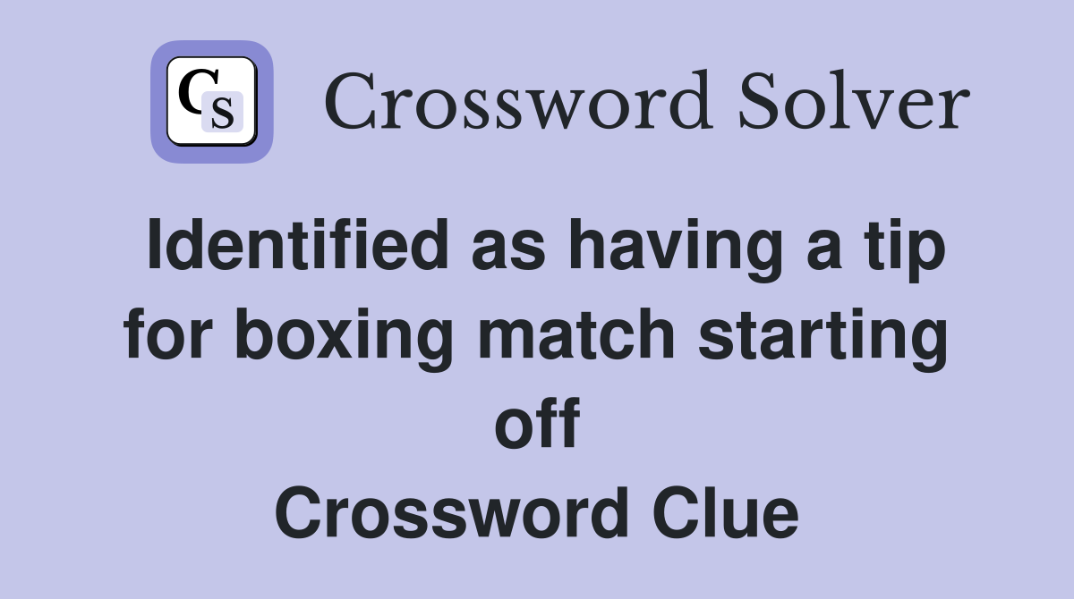 Identified as having a tip for boxing match starting off Crossword Clue