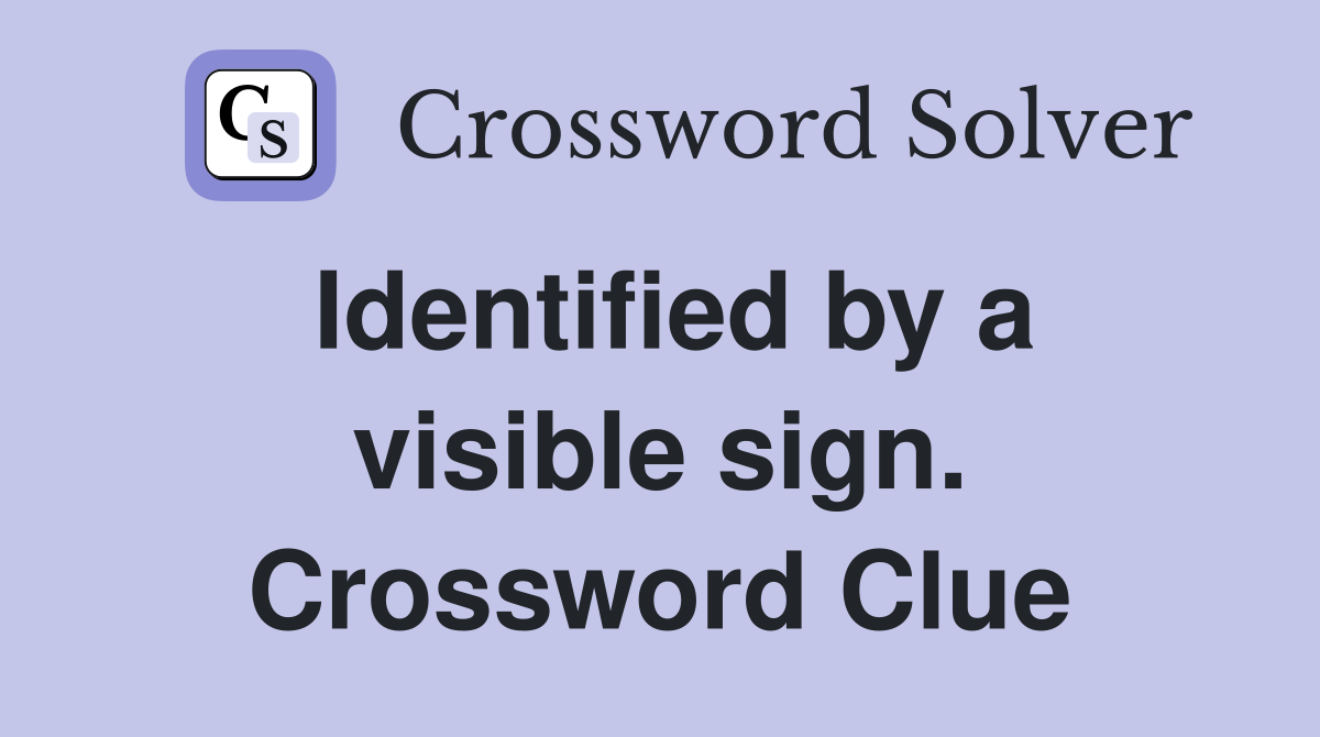 Identified by a visible sign. Crossword Clue