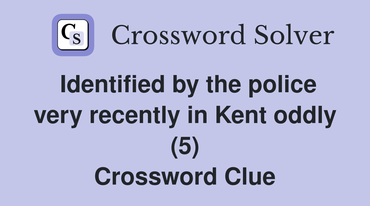 Identified by the police very recently in Kent oddly (5) Crossword Clue