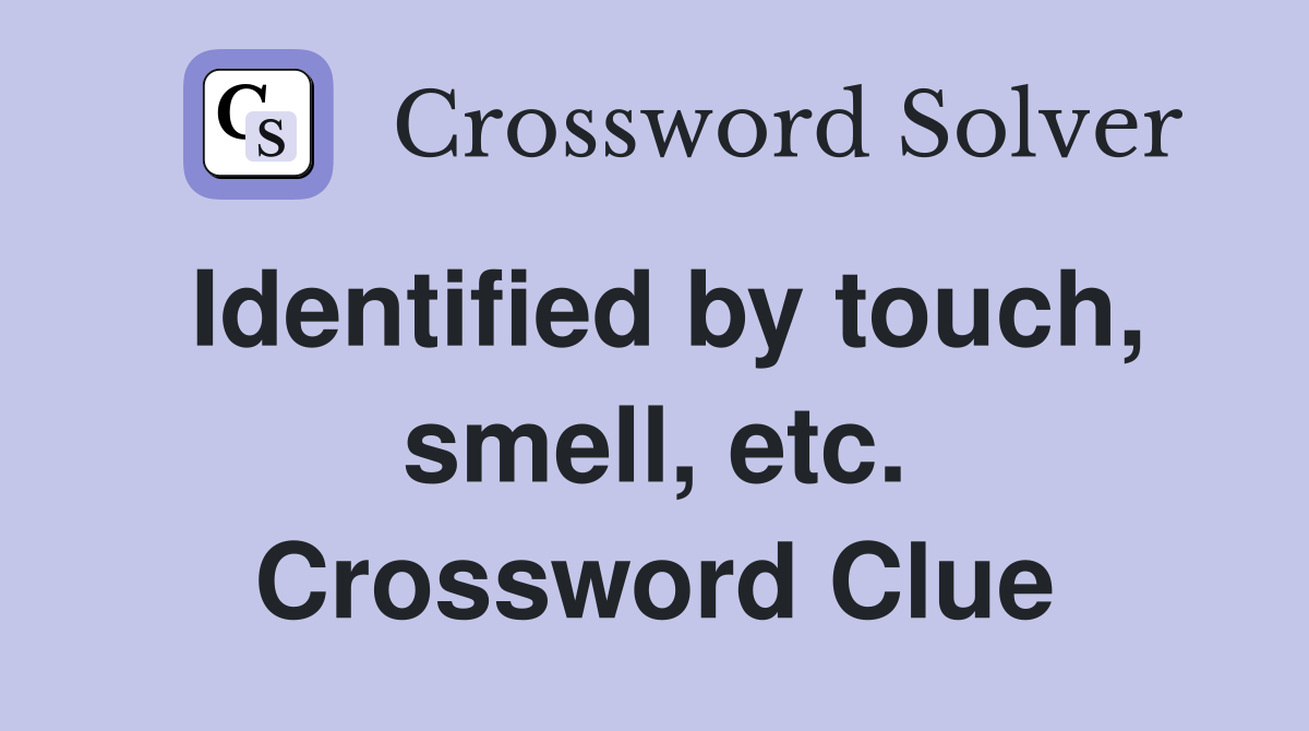 Identified by touch, smell, etc. Crossword Clue