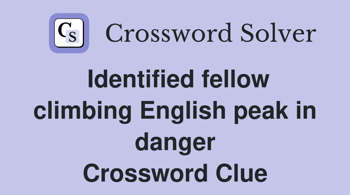 Identified fellow climbing English peak in danger Crossword Clue