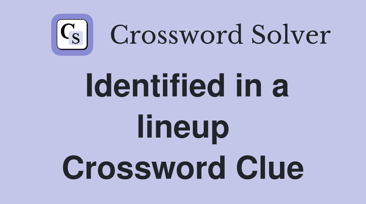 Identified in a lineup Crossword Clue