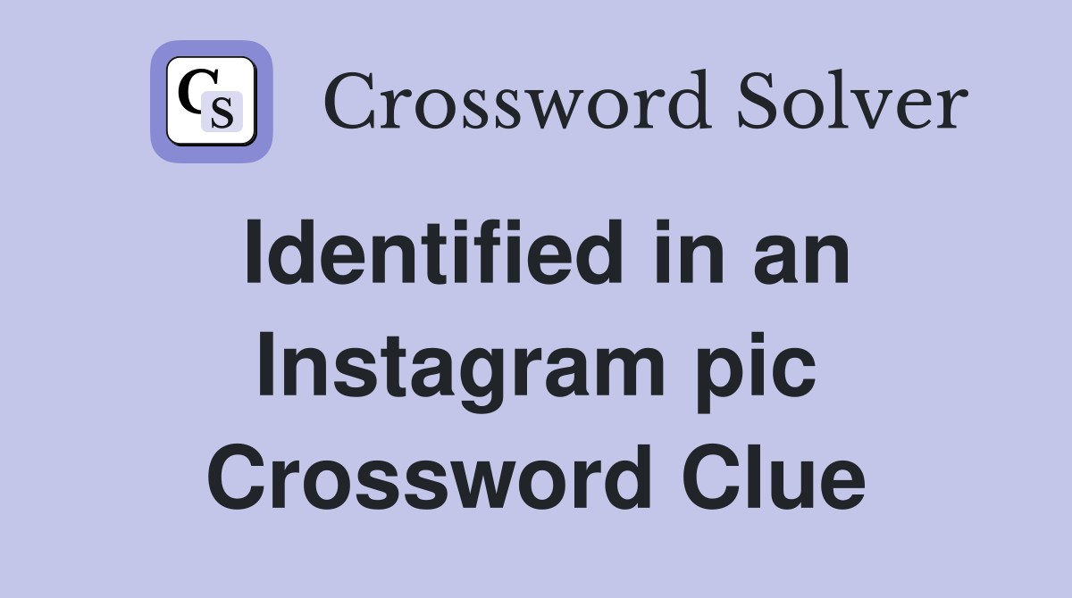 Identified in an Instagram pic Crossword Clue