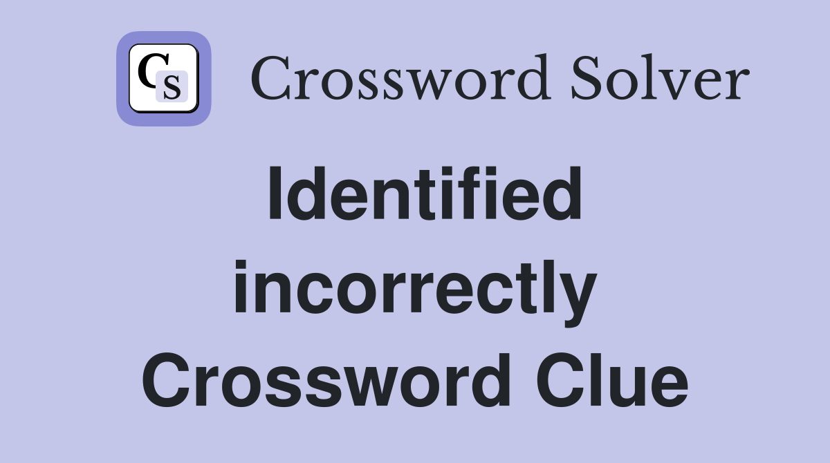 Identified incorrectly Crossword Clue
