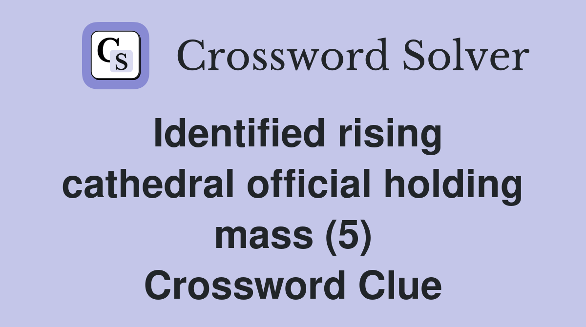 Identified rising cathedral official holding mass (5) Crossword Clue