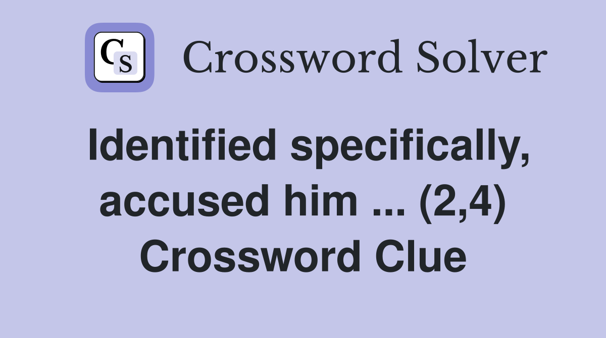 Identified specifically, accused him ... (2,4) Crossword Clue