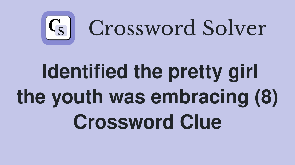 Identified the pretty girl the youth was embracing (8) Crossword Clue