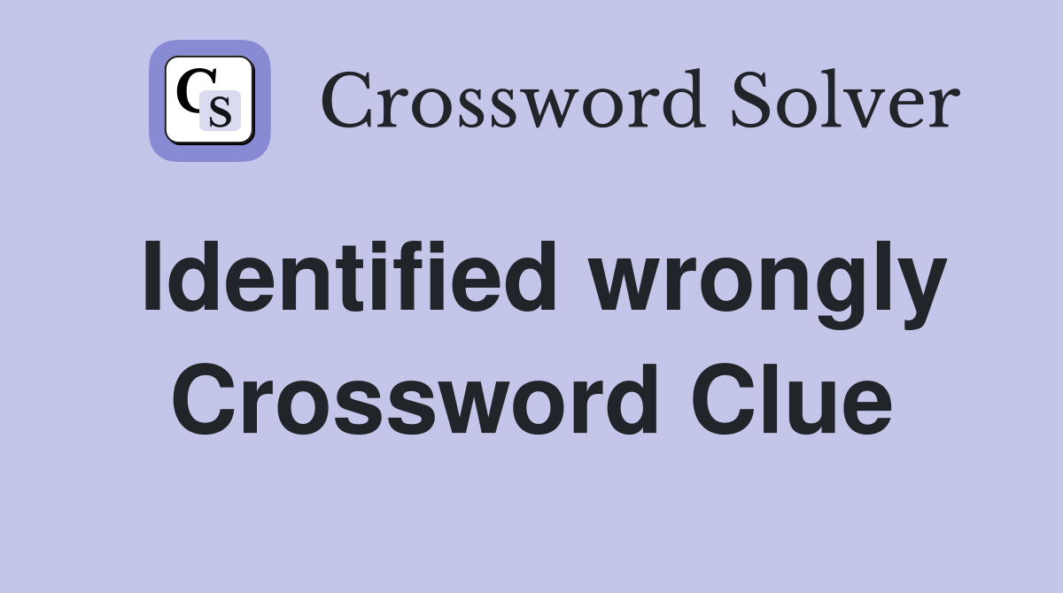 Identified wrongly Crossword Clue
