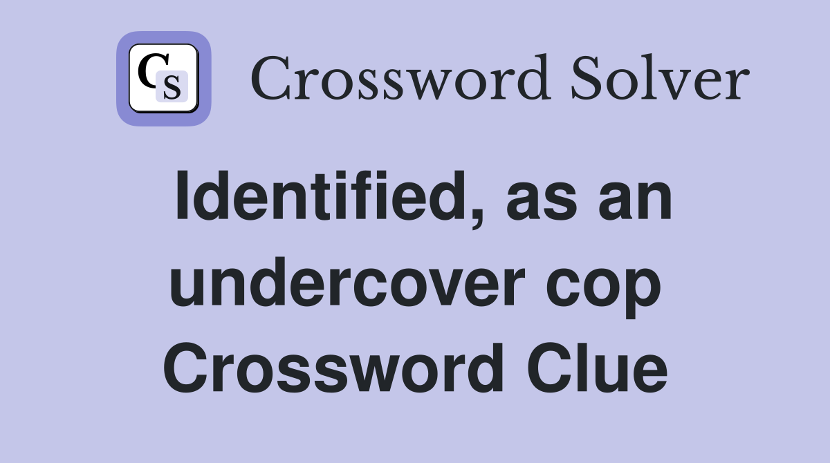Identified, as an undercover cop Crossword Clue