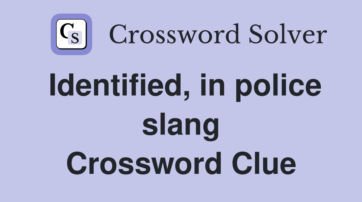 Identified, in police slang Crossword Clue