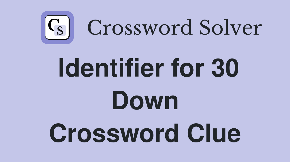Identifier for 30 Down Crossword Clue