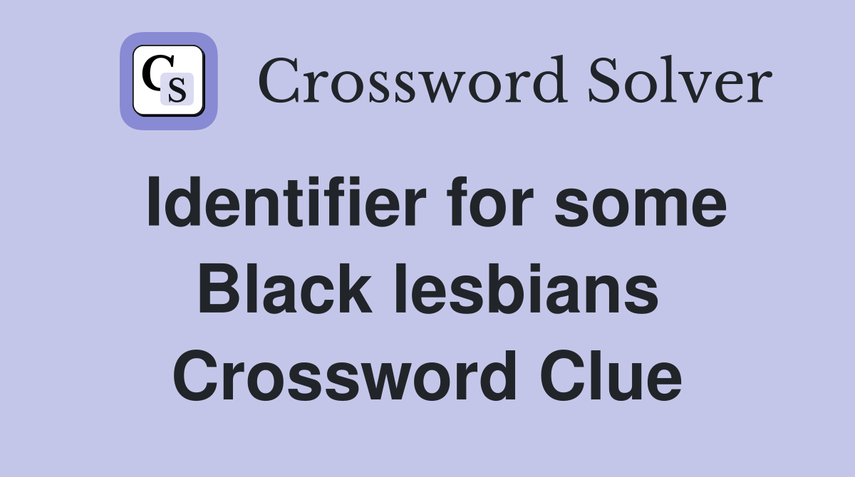Identifier for some Black lesbians Crossword Clue