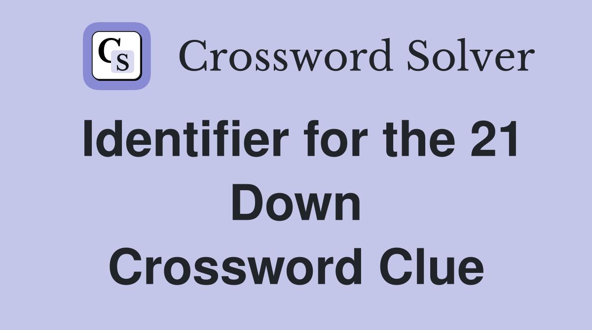 Identifier for the 21 Down Crossword Clue