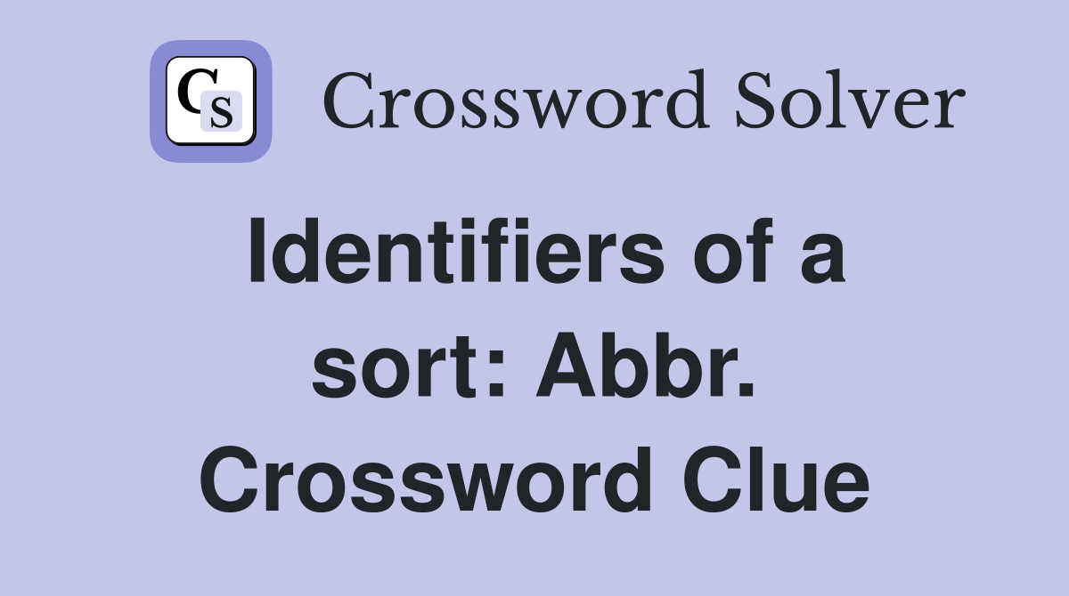 Identifiers of a sort: Abbr. Crossword Clue