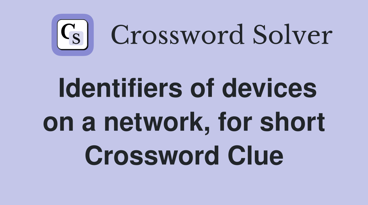 Identifiers of devices on a network, for short Crossword Clue