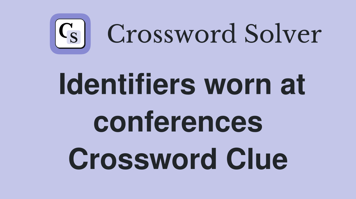 Identifiers worn at conferences Crossword Clue