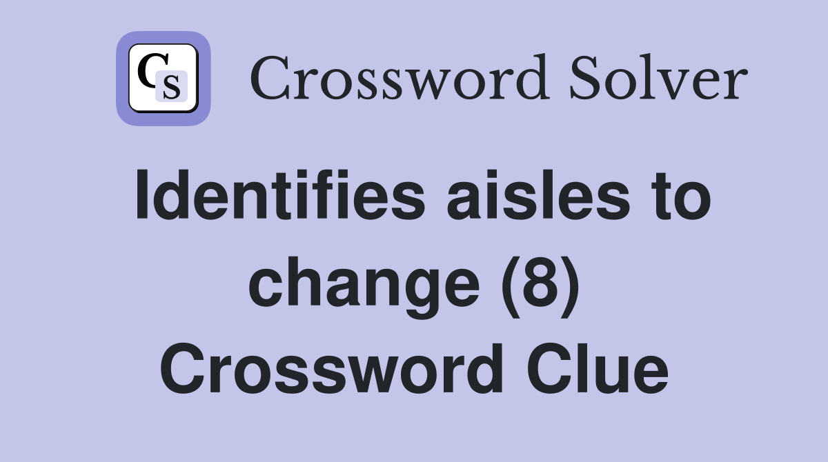 Identifies aisles to change (8) Crossword Clue