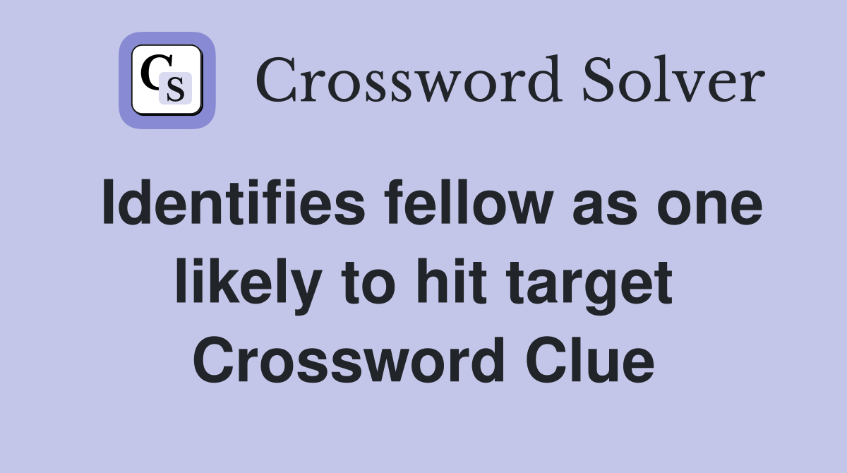 Identifies fellow as one likely to hit target Crossword Clue