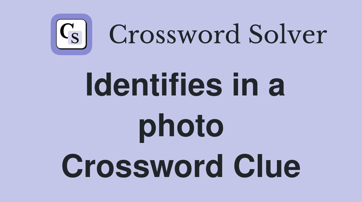 Identifies in a photo Crossword Clue