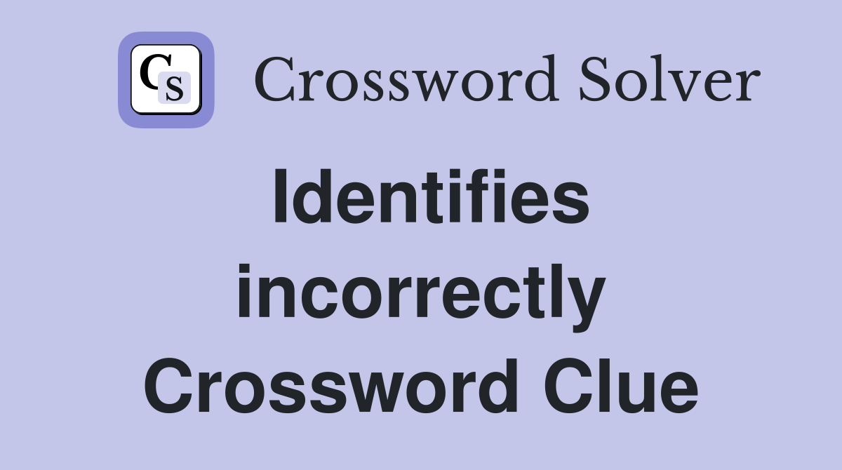 Identifies incorrectly Crossword Clue