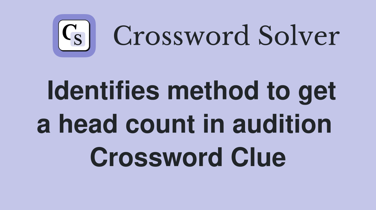 Identifies method to get a head count in audition  Crossword Clue