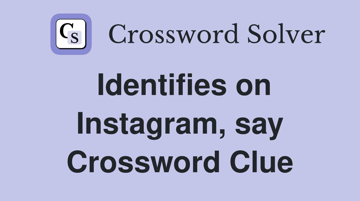 Identifies on Instagram, say Crossword Clue