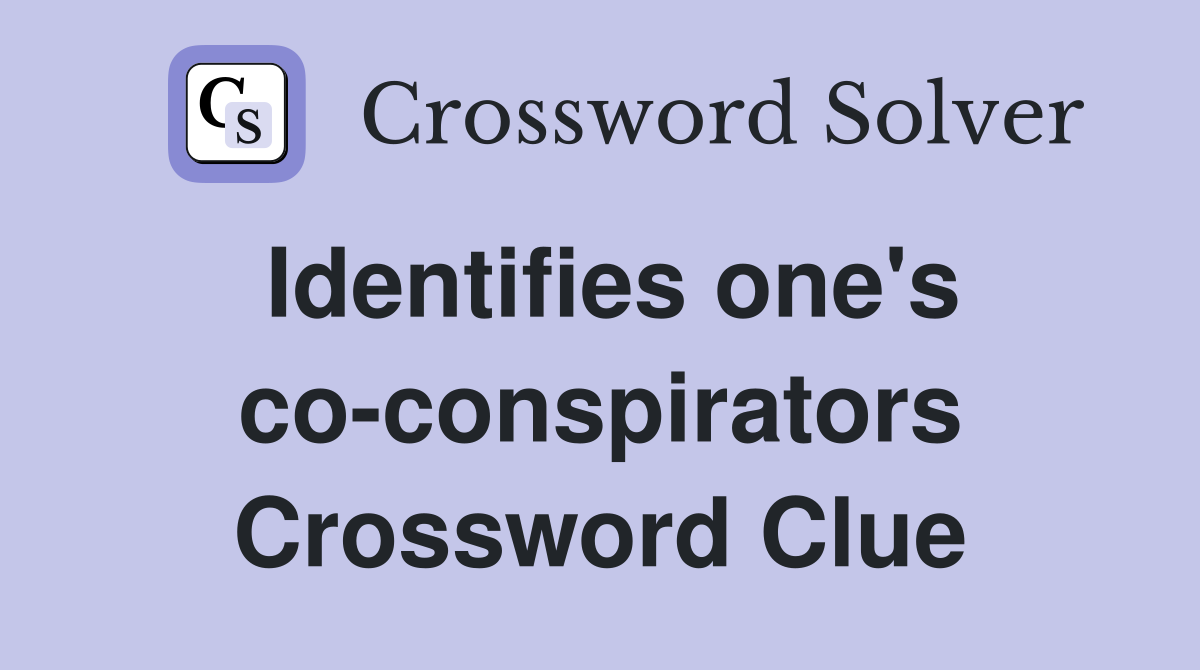 Identifies one's co-conspirators Crossword Clue
