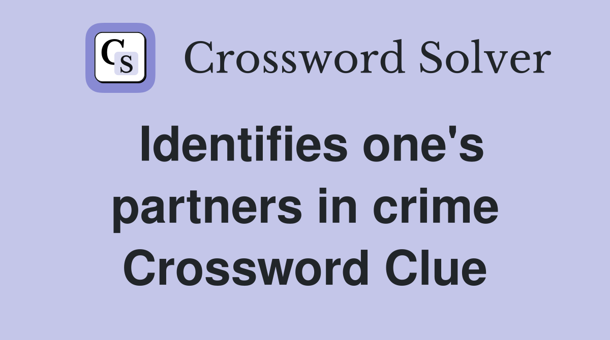 Identifies one's partners in crime Crossword Clue