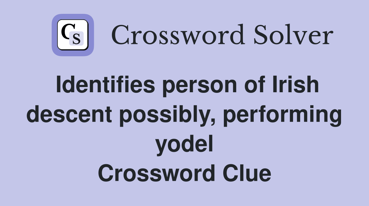 Identifies person of Irish descent possibly, performing yodel Crossword Clue