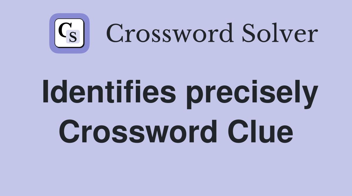 Identifies precisely Crossword Clue