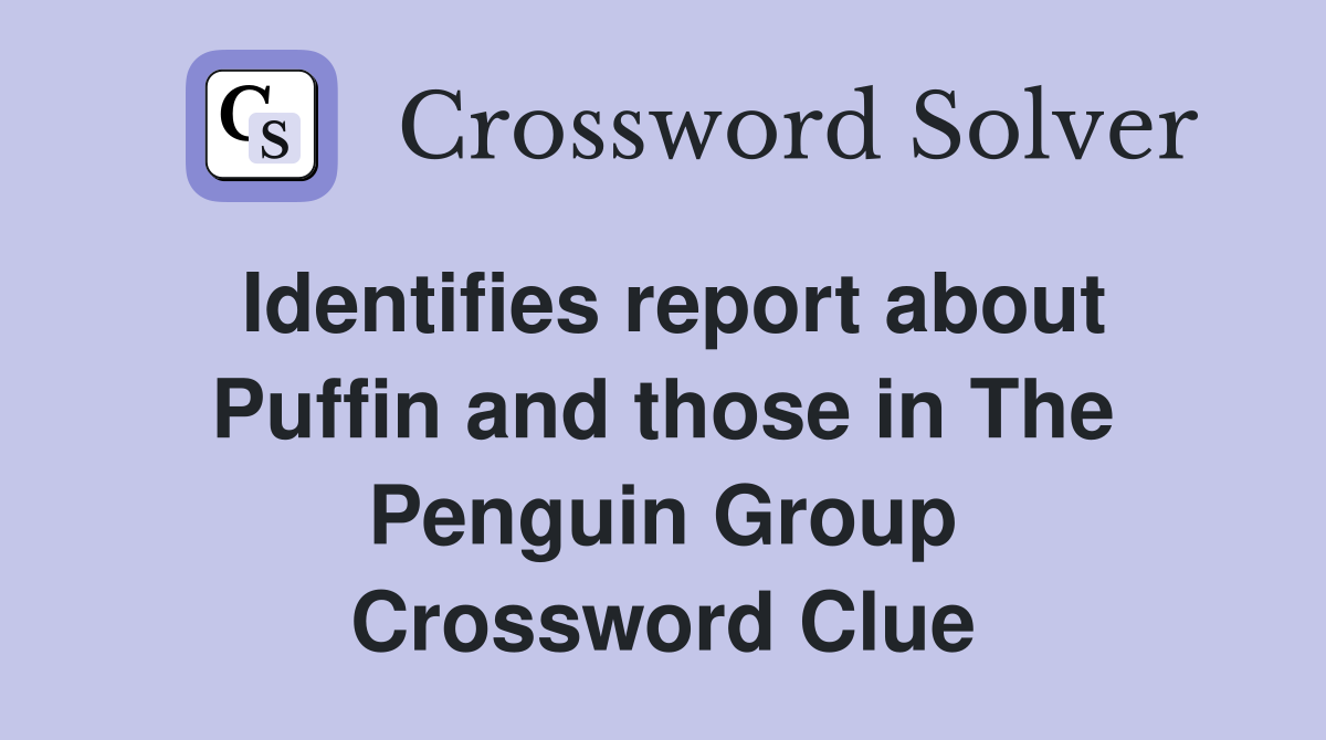 Identifies report about Puffin and those in The Penguin Group Crossword Clue