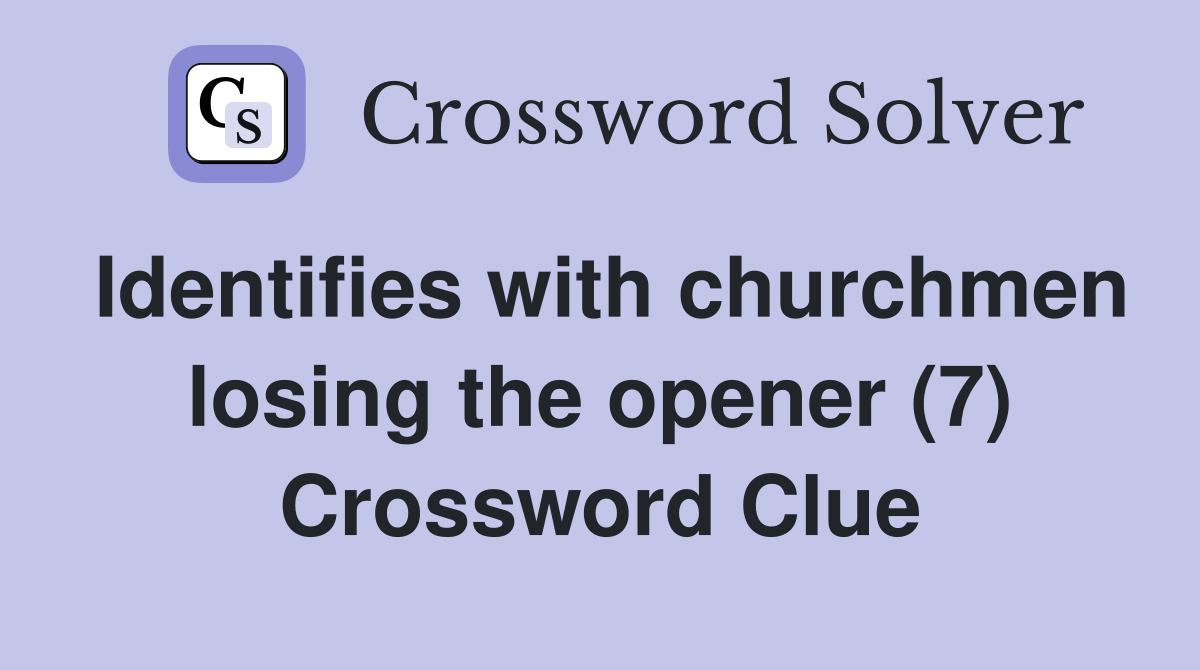 Identifies with churchmen losing the opener (7) Crossword Clue