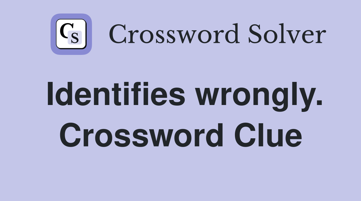 Identifies wrongly. Crossword Clue