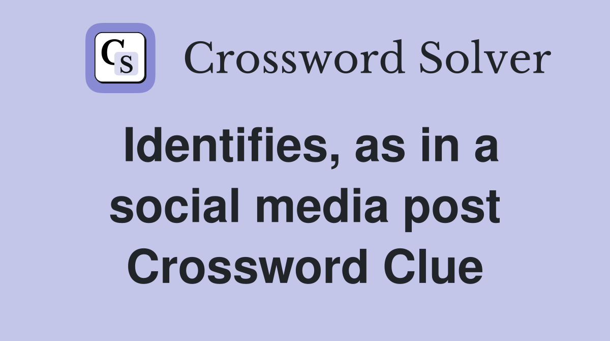 Identifies, as in a social media post Crossword Clue